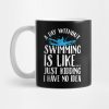 A Day Without Swimming Is Like Just Kidding I Have Mug Official Swimming Gifts Merch