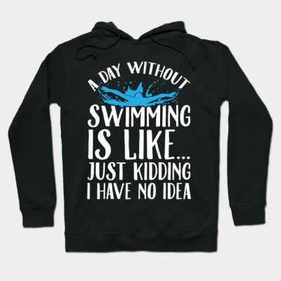 A Day Without Swimming Is Like Just Kidding I Have Hoodie Official Swimming Gifts Merch