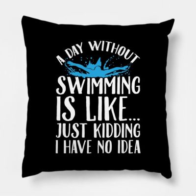 A Day Without Swimming Is Like Just Kidding I Have Throw Pillow Official Swimming Gifts Merch
