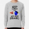 Keep Calm And Just Keep Swimming Sweatshirt Official Swimming Gifts Merch